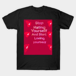 Stop hating yourself and start loving yourself T-Shirt